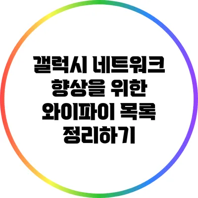 갤럭시 네트워크 향상을 위한 와이파이 목록 정리하기