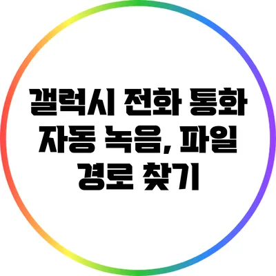 갤럭시 전화 통화 자동 녹음, 파일 경로 찾기