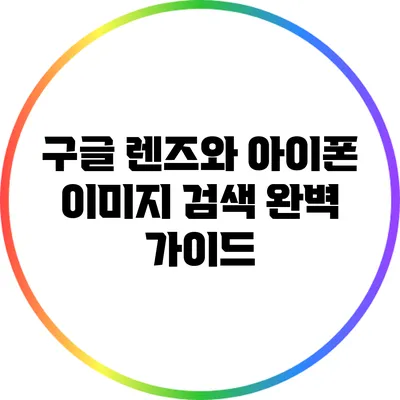 구글 렌즈와 아이폰: 이미지 검색 완벽 가이드