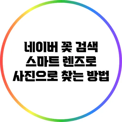 네이버 꽃 검색: 스마트 렌즈로 사진으로 찾는 방법