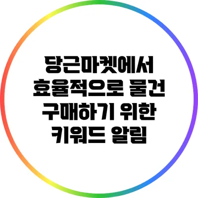 당근마켓에서 효율적으로 물건 구매하기 위한 키워드 알림