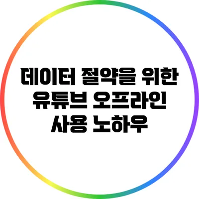 데이터 절약을 위한 유튜브 오프라인 사용 노하우