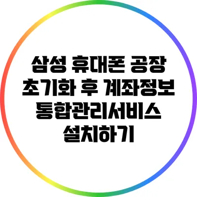 삼성 휴대폰 공장 초기화 후 계좌정보통합관리서비스 설치하기