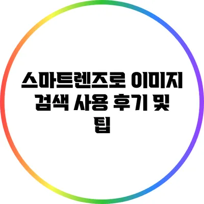 스마트렌즈로 이미지 검색: 사용 후기 및 팁