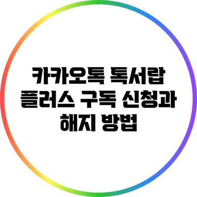 카카오톡 톡서랍 플러스 구독 신청과 해지 방법