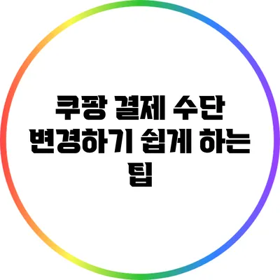 쿠팡 결제 수단 변경하기 쉽게 하는 팁