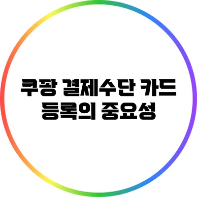 쿠팡 결제수단 카드 등록의 중요성