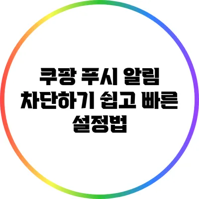 쿠팡 푸시 알림 차단하기: 쉽고 빠른 설정법