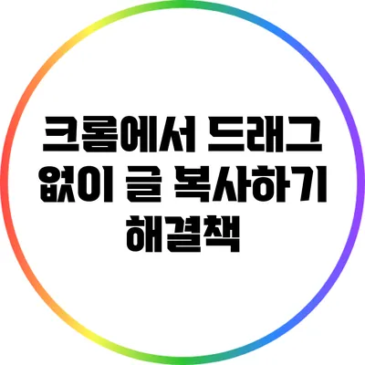 크롬에서 드래그 없이 글 복사하기: 해결책