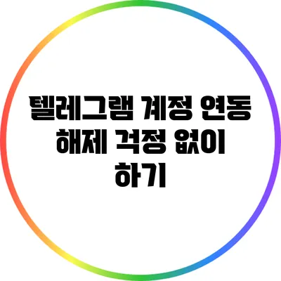 텔레그램 계정 연동 해제 걱정 없이 하기