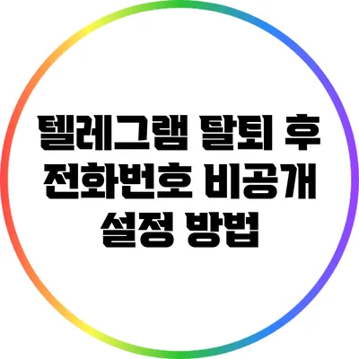 텔레그램 탈퇴 후 전화번호 비공개 설정 방법