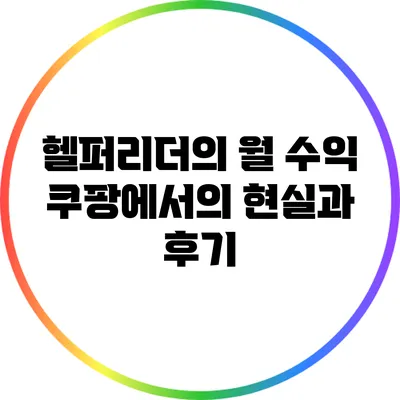 헬퍼리더의 월 수익: 쿠팡에서의 현실과 후기