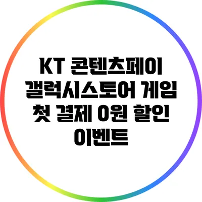 KT 콘텐츠페이 갤럭시스토어 게임 첫 결제 0원 할인 이벤트