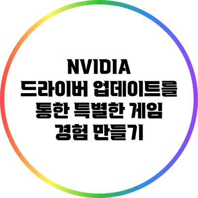 NVIDIA 드라이버 업데이트를 통한 특별한 게임 경험 만들기