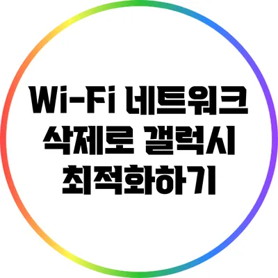 Wi-Fi 네트워크 삭제로 갤럭시 최적화하기