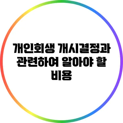 개인회생 개시결정과 관련하여 알아야 할 비용