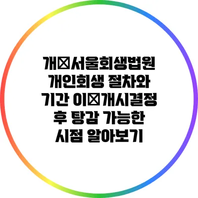 개�서울회생법원 개인회생 절차와 기간 이�개시결정 후 탕감 가능한 시점 알아보기