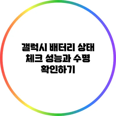 갤럭시 배터리 상태 체크: 성능과 수명 확인하기