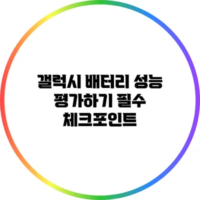 갤럭시 배터리 성능 평가하기: 필수 체크포인트