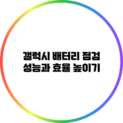 갤럭시 배터리 점검: 성능과 효율 높이기