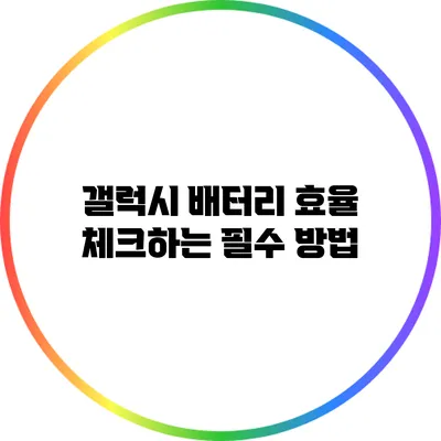 갤럭시 배터리 효율 체크하는 필수 방법