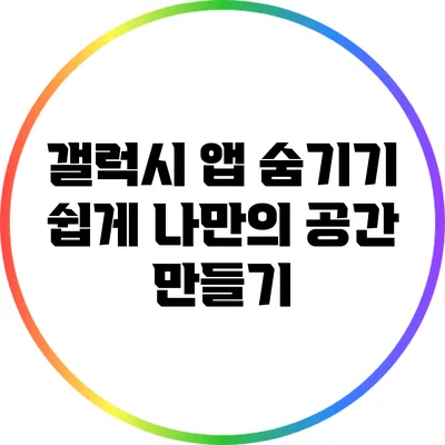 갤럭시 앱 숨기기: 쉽게 나만의 공간 만들기