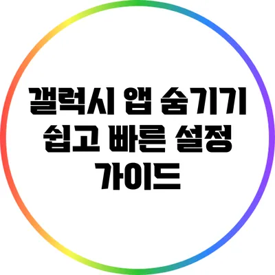 갤럭시 앱 숨기기: 쉽고 빠른 설정 가이드