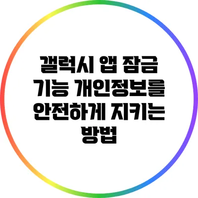 갤럭시 앱 잠금 기능: 개인정보를 안전하게 지키는 방법