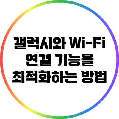 갤럭시와 Wi-Fi 연결 기능을 최적화하는 방법