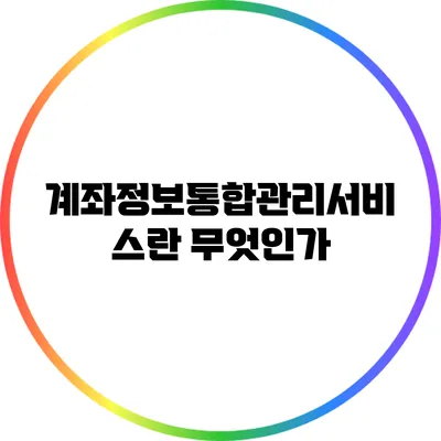 계좌정보통합관리서비스란 무엇인가?