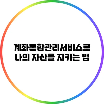 계좌통합관리서비스로 나의 자산을 지키는 법