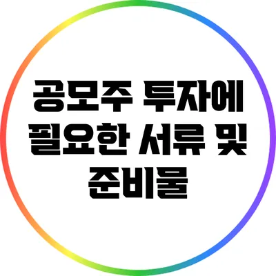 공모주 투자에 필요한 서류 및 준비물