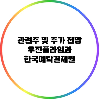 관련주 및 주가 전망: 우진플라임과 한국예탁결제원