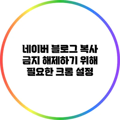 네이버 블로그 복사 금지 해제하기 위해 필요한 크롬 설정