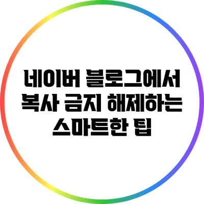 네이버 블로그에서 복사 금지 해제하는 스마트한 팁