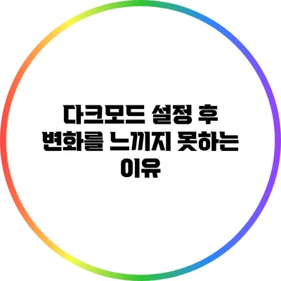 다크모드 설정 후 변화를 느끼지 못하는 이유