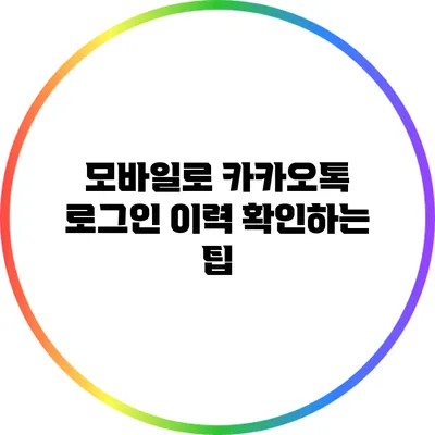 모바일로 카카오톡 로그인 이력 확인하는 팁