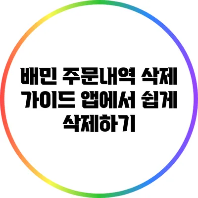 배민 주문내역 삭제 가이드: 앱에서 쉽게 삭제하기