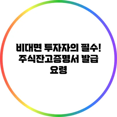 비대면 투자자의 필수! 주식잔고증명서 발급 요령