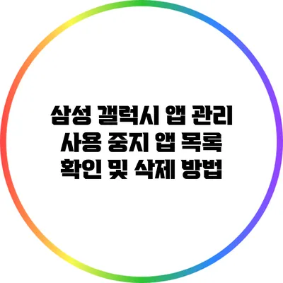 삼성 갤럭시 앱 관리: 사용 중지 앱 목록 확인 및 삭제 방법