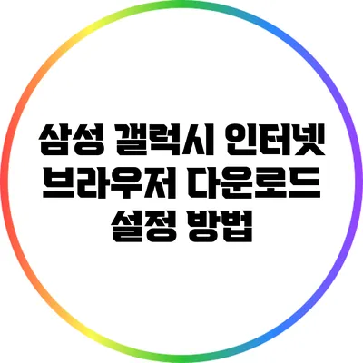 삼성 갤럭시 인터넷 브라우저 다운로드 설정 방법