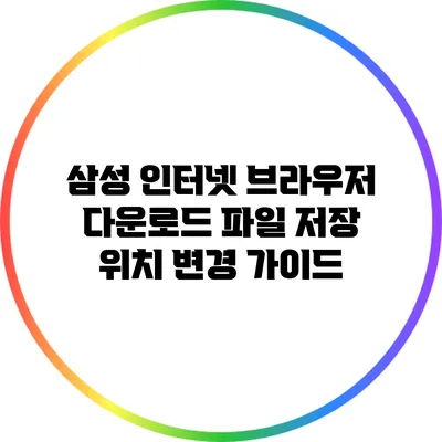 삼성 인터넷 브라우저 다운로드 파일 저장 위치 변경 가이드