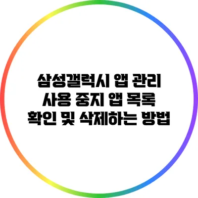 삼성갤럭시 앱 관리: 사용 중지 앱 목록 확인 및 삭제하는 방법