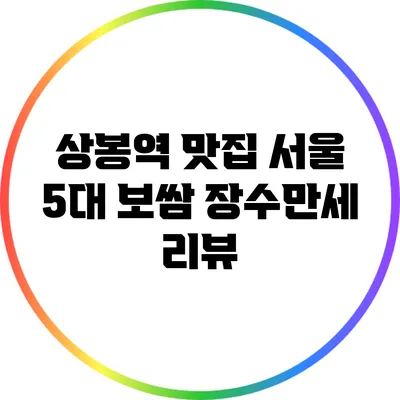 상봉역 맛집: 서울 5대 보쌈 장수만세 리뷰