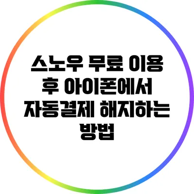 스노우 무료 이용 후 아이폰에서 자동결제 해지하는 방법