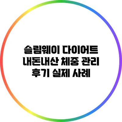 슬림웨이 다이어트 내돈내산 체중 관리 후기: 실제 사례