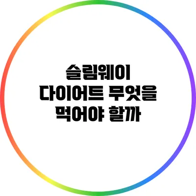 슬림웨이 다이어트: 무엇을 먹어야 할까?