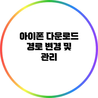 아이폰 다운로드 경로 변경 및 관리