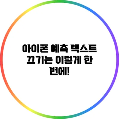아이폰 예측 텍스트 끄기는 이렇게 한 번에!