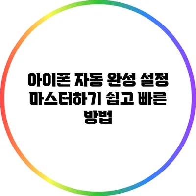 아이폰 자동 완성 설정 마스터하기: 쉽고 빠른 방법